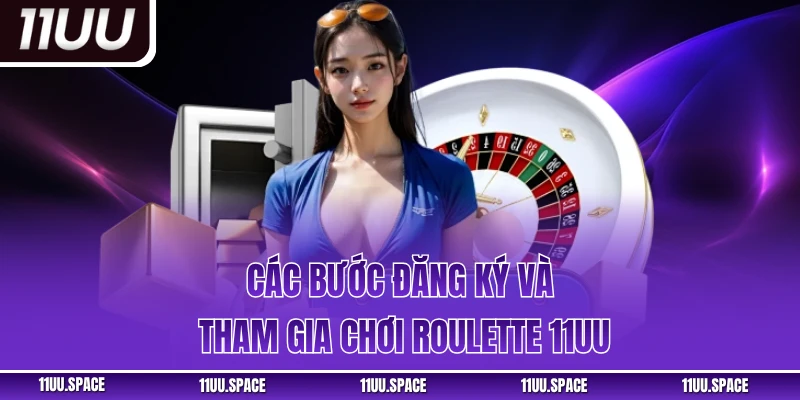 Các bước đăng ký và tham gia chơi roulette 11UU