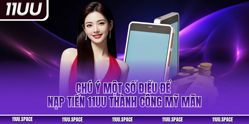 Chú ý một số điều để nạp tiền 11uu thành công mỹ mãn