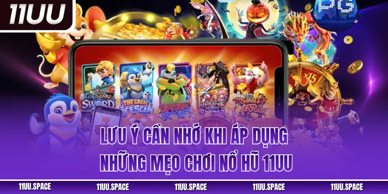 Lưu ý cần nhớ khi áp dụng những mẹo chơi nổ hũ 11UU