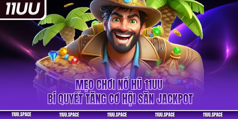 Mẹo Chơi Nổ Hũ 11UU – Bí Quyết Tăng Cơ Hội Săn Jackpot