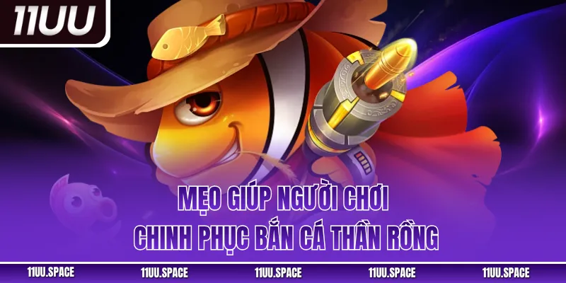 Mẹo giúp người chơi chinh phục bắn cá Thần Rồng