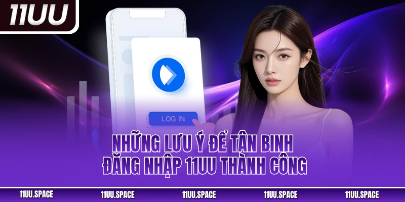 Những lưu ý để tân binh đăng nhập 11uu thành công