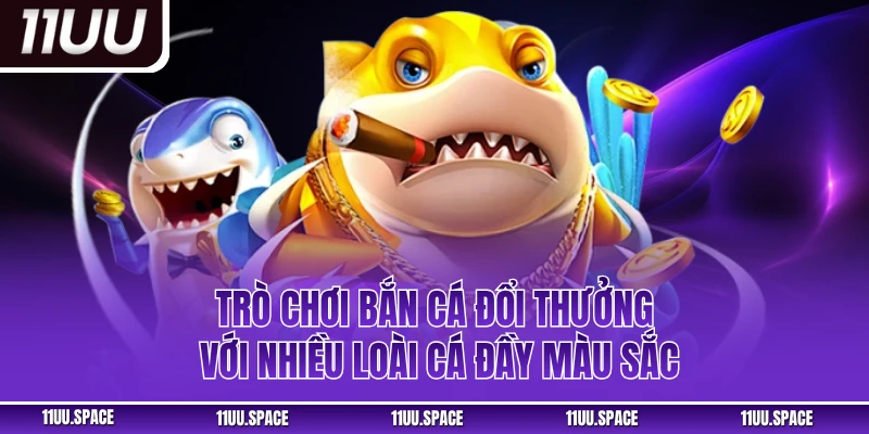 Trò chơi bắn cá đổi thưởng với nhiều loài cá đầy màu sắc